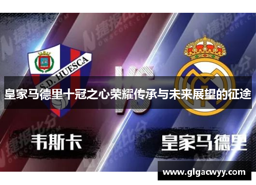 皇家马德里十冠之心荣耀传承与未来展望的征途 皇家马德里十冠之心荣耀传承与未来展望的征途