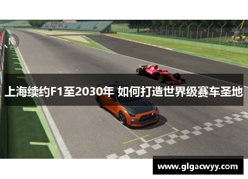 上海续约F1至2030年 如何打造世界级赛车圣地