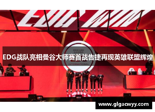 EDG战队亮相曼谷大师赛首战告捷再现英雄联盟辉煌 EDG战队亮相曼谷大师赛首战告捷再现英雄联盟辉煌