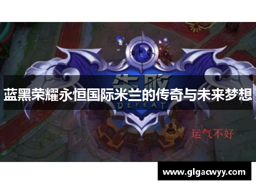 蓝黑荣耀永恒国际米兰的传奇与未来梦想