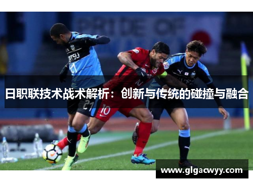 日职联技术战术解析：创新与传统的碰撞与融合